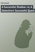 A Successful Shadow: or, A Detective's Successful Quest (Sleuth Old)