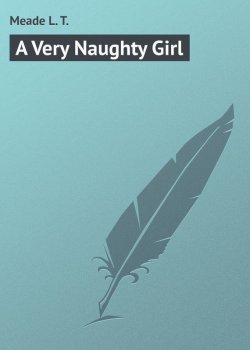 Книга "A Very Naughty Girl" – L. Meade