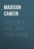 Accolon of Gaul, with Other Poems (Madison Cawein)