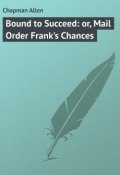 Bound to Succeed: or, Mail Order Frank's Chances (Allen Chapman)