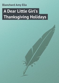 Книга "A Dear Little Girl's Thanksgiving Holidays" – Amy Blanchard