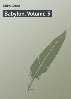 Книга "Babylon. Volume 3" – Grant Allen