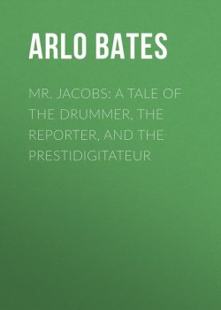 Книга "Mr. Jacobs: A Tale of the Drummer, the Reporter, and the Prestidigitateur" – Arlo Bates