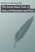 The Great Sioux Trail: A Story of Mountain and Plain (Joseph Altsheler)