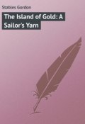 The Island of Gold: A Sailor's Yarn (Gordon Stables)