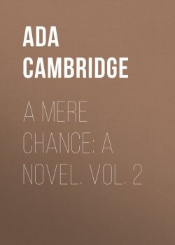 Книга "A Mere Chance: A Novel. Vol. 2" – Ada Cambridge