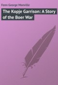 The Kopje Garrison: A Story of the Boer War (George Fenn)