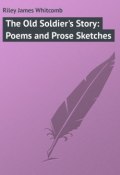 The Old Soldier's Story: Poems and Prose Sketches (James Riley)