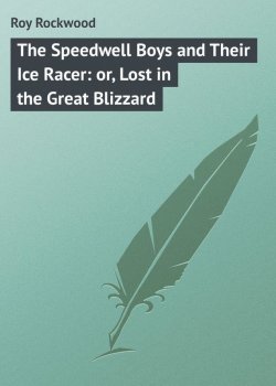 Книга "The Speedwell Boys and Their Ice Racer: or, Lost in the Great Blizzard" – Roy Rockwood