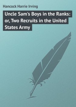 Книга "Uncle Sam's Boys in the Ranks: or, Two Recruits in the United States Army" – Harrie Hancock