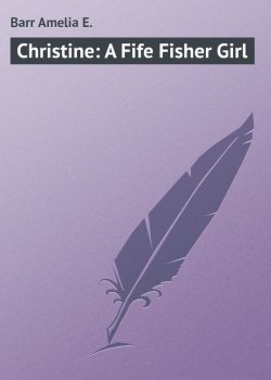 Книга "Christine: A Fife Fisher Girl" – Amelia E. Barr, Amelia Barr