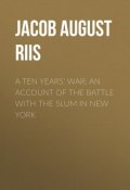 A Ten Years' War: An Account of the Battle with the Slum in New York (Jacob August Riis)