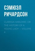 Clarissa Harlowe; or the history of a young lady — Volume 4 (Сэмюэл Ричардсон)