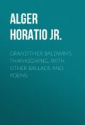 Grand'ther Baldwin's Thanksgiving, with Other Ballads and Poems (Horatio Alger)