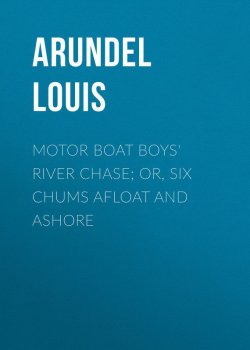 Книга "Motor Boat Boys' River Chase; or, Six Chums Afloat and Ashore" – Louis Arundel