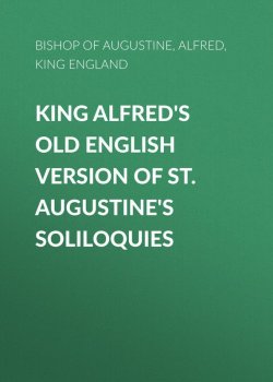 Книга "King Alfred's Old English Version of St. Augustine's Soliloquies" – Saint Augustine, Alfred, King of England