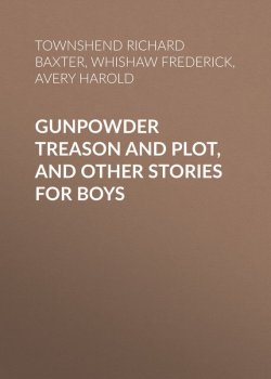 Книга "Gunpowder Treason and Plot, and Other Stories for Boys" – Frederick Whishaw, Harold Avery, Richard Townshend