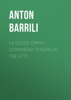 Книга "La legge Oppia : commedia togata in tre atti" – Anton Barrili