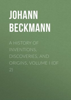 Книга "A History of Inventions, Discoveries, and Origins, Volume I (of 2)" – Johann Beckmann