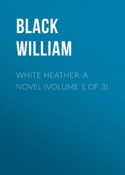 Книга "White Heather: A Novel (Volume 1 of 3)" – William Black