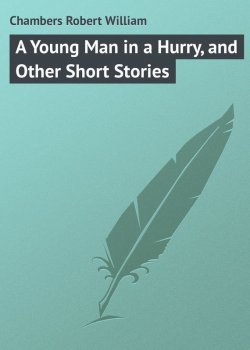 Книга "A Young Man in a Hurry, and Other Short Stories" – Chambers Robert William, Robert Chambers