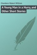 A Young Man in a Hurry, and Other Short Stories (Chambers Robert William, Robert Chambers)