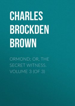 Книга "Ormond; Or, The Secret Witness. Volume 3 (of 3)" – Charles Brown