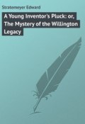 A Young Inventor's Pluck: or, The Mystery of the Willington Legacy (Edward Stratemeyer)