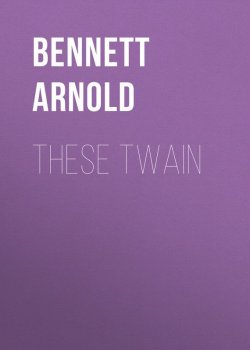 Книга "These Twain" – Arnold  Bennett, Arnold Bennett