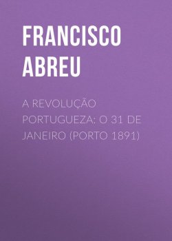 Книга "A Revolução Portugueza: O 31 de Janeiro (Porto 1891)" – Francisco Abreu