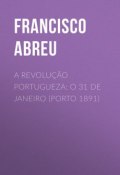 A Revolução Portugueza: O 31 de Janeiro (Porto 1891) (Francisco Abreu)