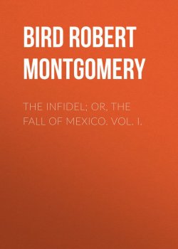 Книга "The Infidel; or, the Fall of Mexico. Vol. I." – Robert Bird