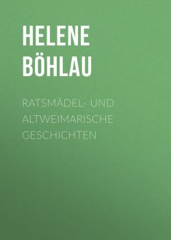 Книга "Ratsmädel- und Altweimarische Geschichten" – Helene Böhlau