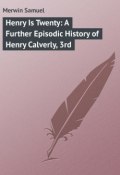 Henry Is Twenty: A Further Episodic History of Henry Calverly, 3rd (Samuel Merwin)