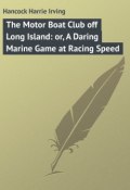 The Motor Boat Club off Long Island: or, A Daring Marine Game at Racing Speed (Harrie Hancock)