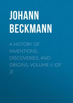 Книга "A History of Inventions, Discoveries, and Origins, Volume II (of 2)" – Johann Beckmann
