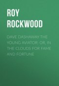 Dave Dashaway the Young Aviator: or, In the Clouds for Fame and Fortune (Roy Rockwood)