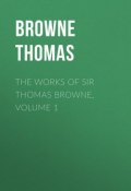 The Works of Sir Thomas Browne, Volume 1 (Thomas Browne)