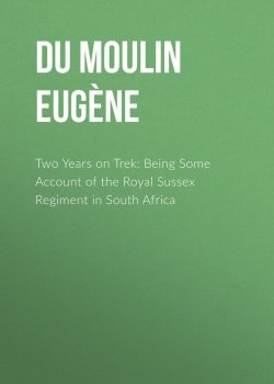 Книга "Two Years on Trek: Being Some Account of the Royal Sussex Regiment in South Africa" – Louis Du Moulin