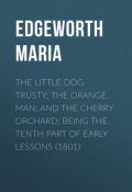 The Little Dog Trusty; The Orange Man; and the Cherry Orchard; Being the Tenth Part of Early Lessons (1801) (Maria Edgeworth)