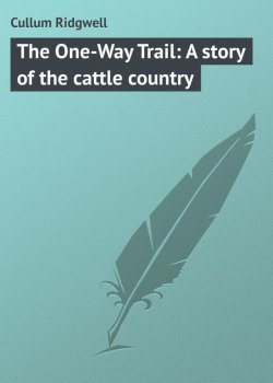 Книга "The One-Way Trail: A story of the cattle country" – Ridgwell Cullum