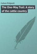 The One-Way Trail: A story of the cattle country (Ridgwell Cullum)