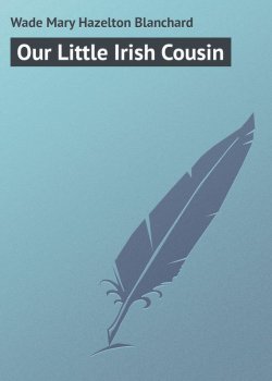 Книга "Our Little Irish Cousin" – Mary Wade