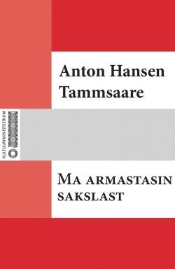 Книга "Ma armastasin sakslast" – Anton Hansen Tammsaare, Tammsaare Anton, Anton Hansen Tammsaare
