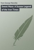 Sweet Mace: A Sussex Legend of the Iron Times (George Fenn)