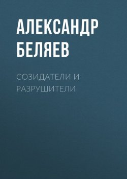 Книга "Созидатели и разрушители" – Александр Беляев, 1941