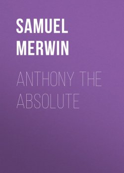 Книга "Anthony The Absolute" – Samuel Merwin