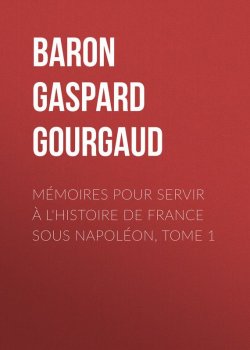 Книга "Mémoires pour servir à l'Histoire de France sous Napoléon, Tome 1" – Gaspard Gourgaud