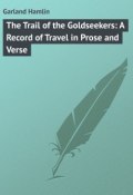The Trail of the Goldseekers: A Record of Travel in Prose and Verse (Hamlin Garland)