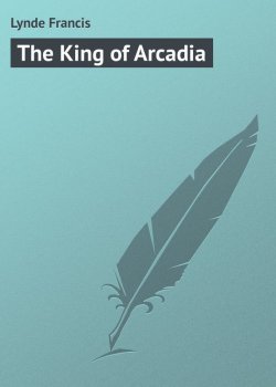 Книга "The King of Arcadia" – Francis Lynde